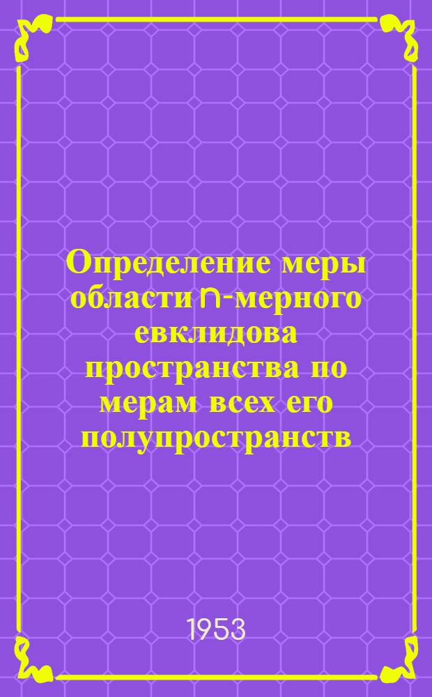 Определение меры области n-мерного евклидова пространства по мерам всех его полупространств : Автореферат дис. на соискание учен. степени кандидата физ.-матем. наук