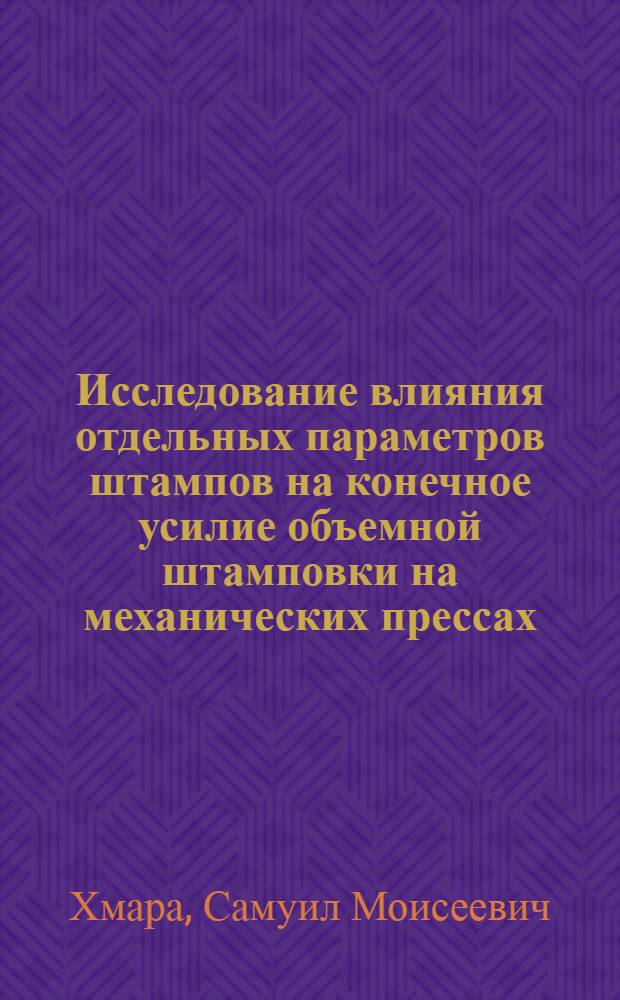 Исследование влияния отдельных параметров штампов на конечное усилие объемной штамповки на механических прессах : Автореферат дис. на соискание учен. степени кандидата техн. наук