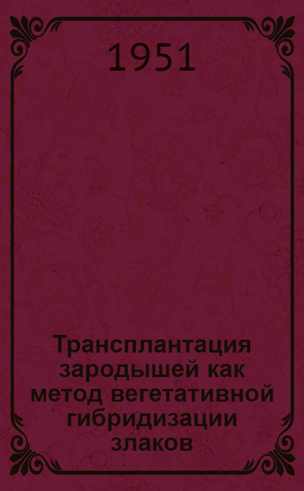 Трансплантация зародышей как метод вегетативной гибридизации злаков : Автореф. дис. работы на соискание учен. степени канд. биол. наук