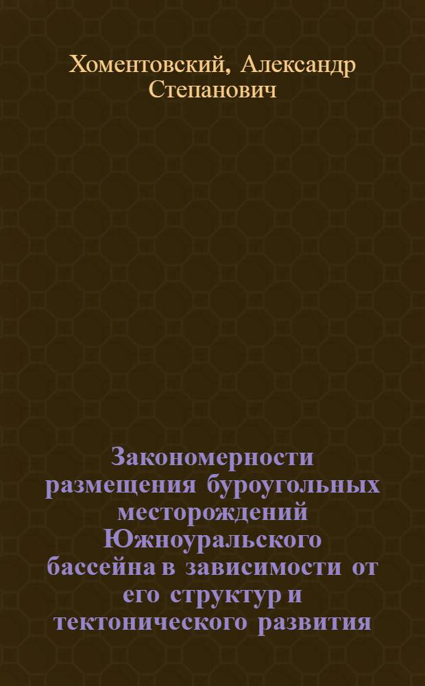 Закономерности размещения буроугольных месторождений Южноуральского бассейна в зависимости от его структур и тектонического развития : Автореферат дис., представл. на соискание учен. степени доктора геол.-минерал. наук