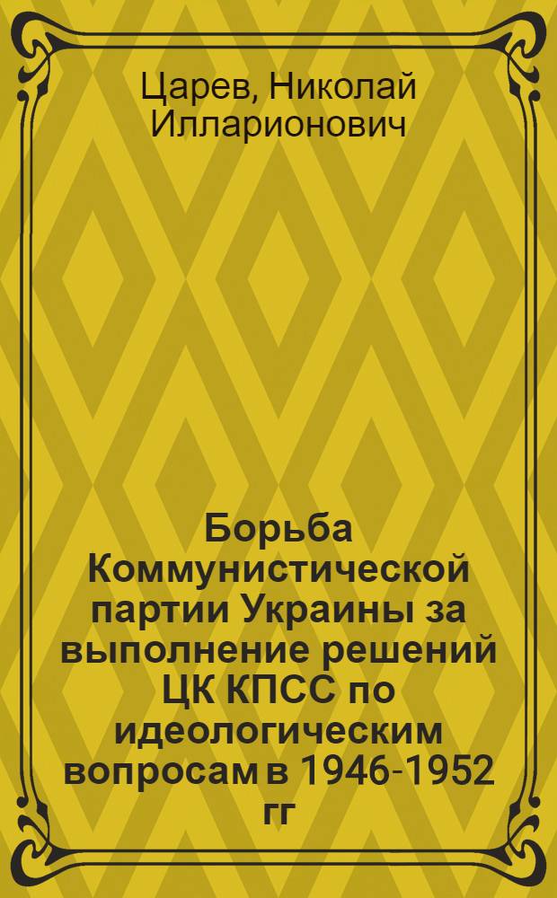 Борьба Коммунистической партии Украины за выполнение решений ЦК КПСС по идеологическим вопросам в 1946-1952 гг. : (На материалах зап. областей УССР) : Автореферат дис. на соискание учен. степени кандидата ист. наук