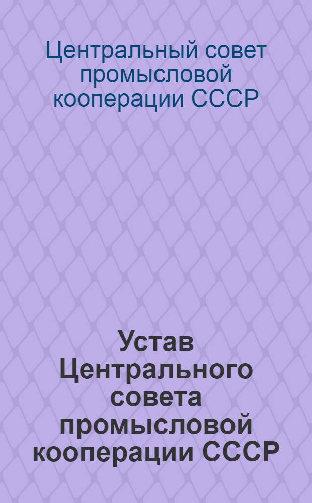 Устав Центрального совета промысловой кооперации СССР : (Проект)