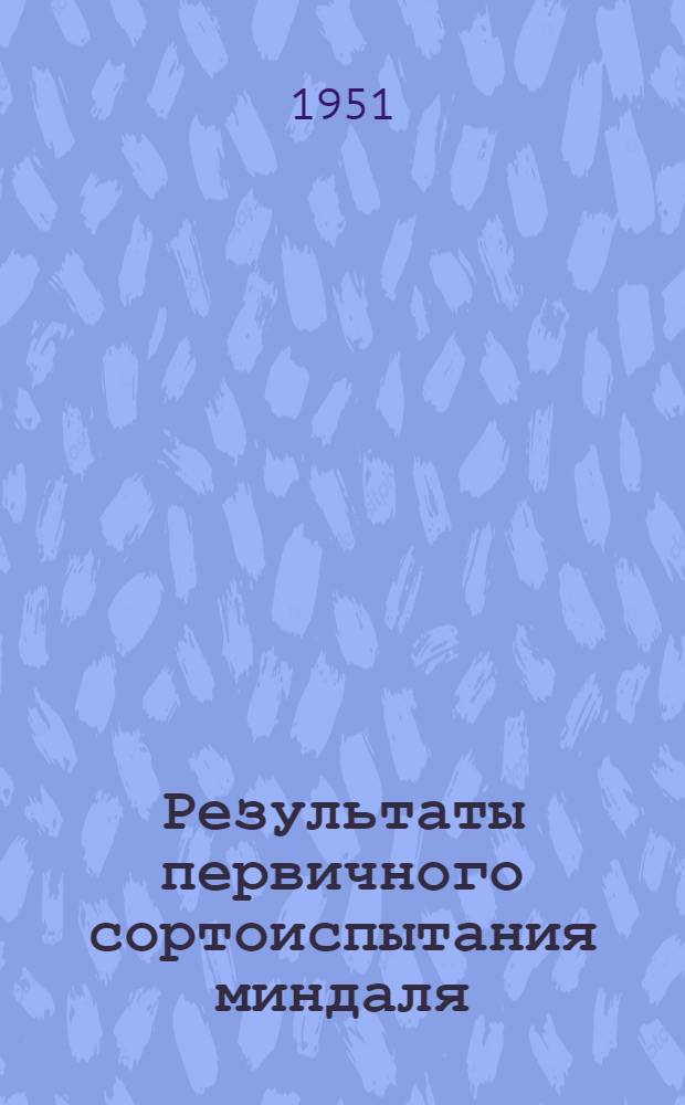 Результаты первичного сортоиспытания миндаля : Автореф. дис. работы на соискание учен. степени канд. биол. наук