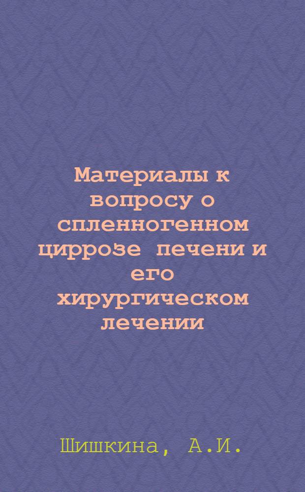 Материалы к вопросу о спленногенном циррозе печени и его хирургическом лечении : Автореферат дис. на соискание ученой степени кандидата медицинских наук