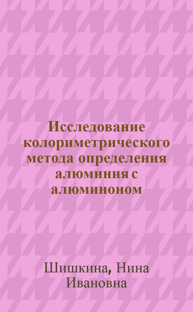 Исследование колориметрического метода определения алюминия с алюминоном : Автореферат дис. на соискание ученой степени кандидата химических наук
