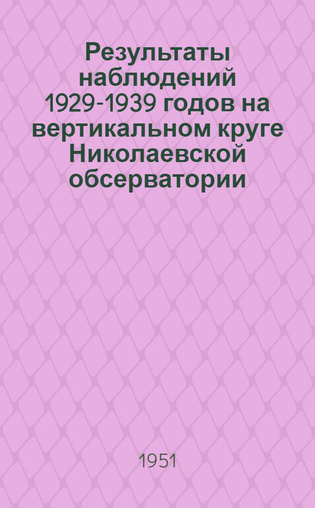 Результаты наблюдений 1929-1939 годов на вертикальном круге Николаевской обсерватории
