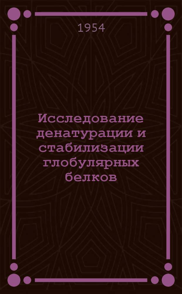 Исследование денатурации и стабилизации глобулярных белков : Автореферат дис., представл. на соискание учен. степени доктора биол. наук