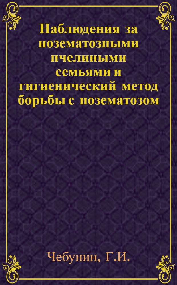 Наблюдения за нозематозными пчелиными семьями и гигиенический метод борьбы с нозематозом : Автореферат дис. на соискание учен. степени кандидата биол. наук