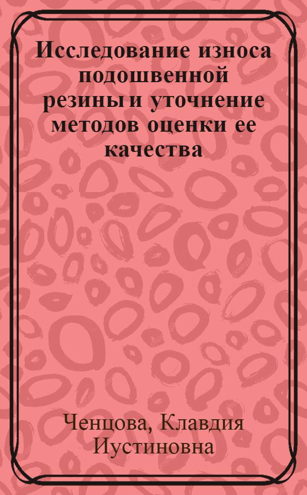 Исследование износа подошвенной резины и уточнение методов оценки ее качества : Автореферат дис. на соискание учен. степ. канд. техн. наук