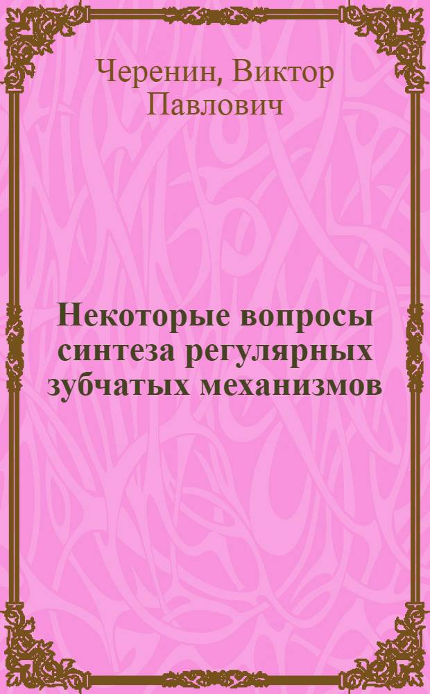Некоторые вопросы синтеза регулярных зубчатых механизмов : Автореферат дис. на соискание учен. степ. канд. физ.-мат. наук