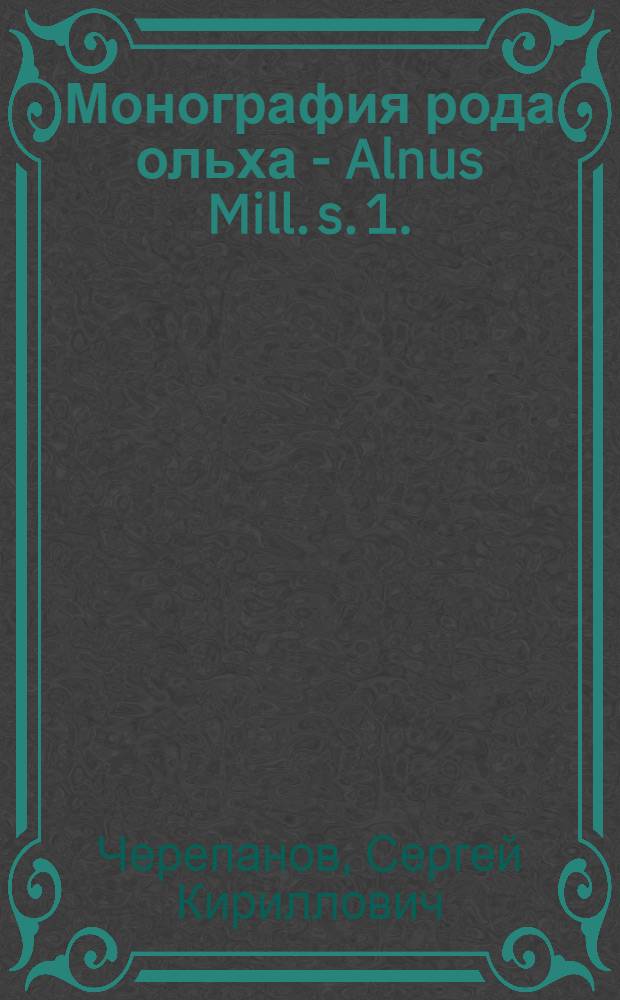 Монография рода ольха - Alnus Mill. s. 1. : Автореферат дис. на соискание учен. степени кандидата биол. наук