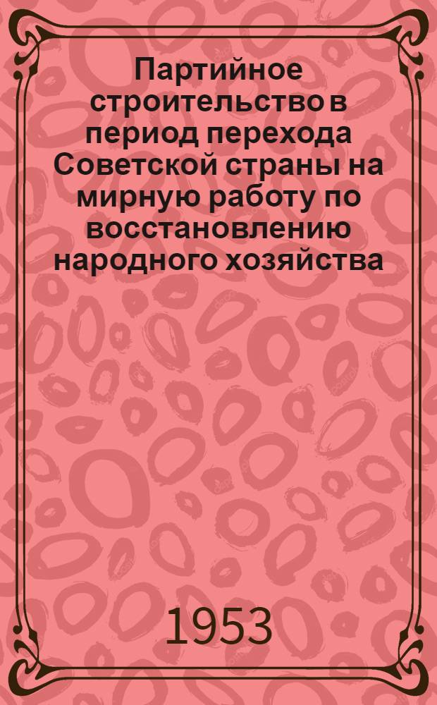 Партийное строительство в период перехода Советской страны на мирную работу по восстановлению народного хозяйства (1921-1925 гг.) : Автореферат дис. на соискание учен. степени кандидата ист. наук