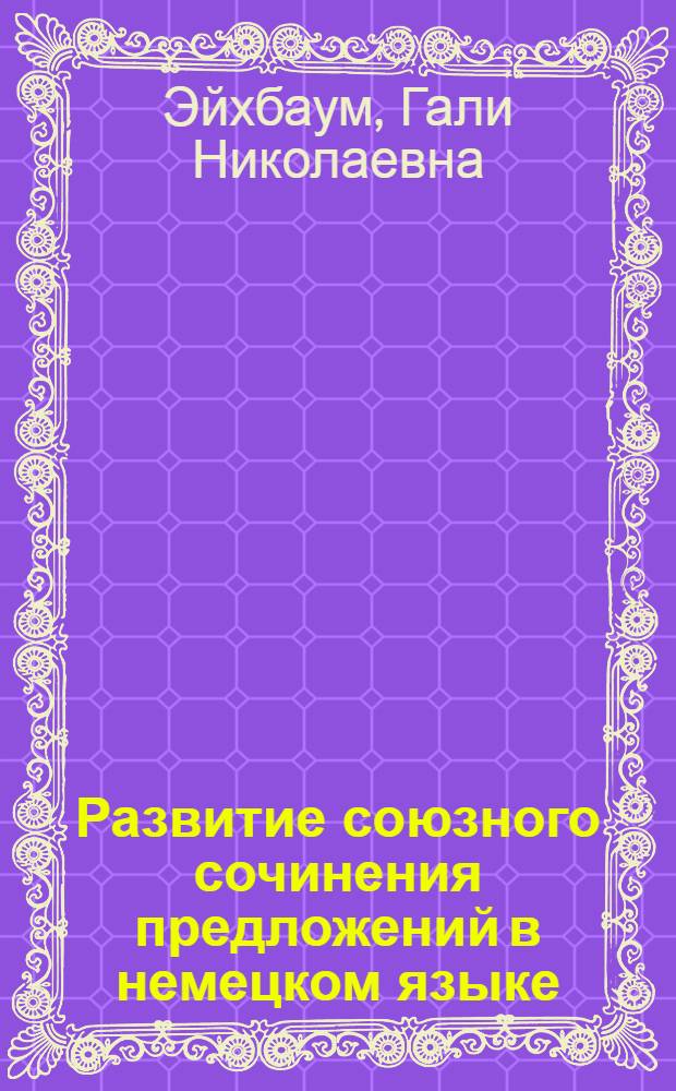 Развитие союзного сочинения предложений в немецком языке : Автореферат дис. на соискание ученой степени кандидата филологических наук