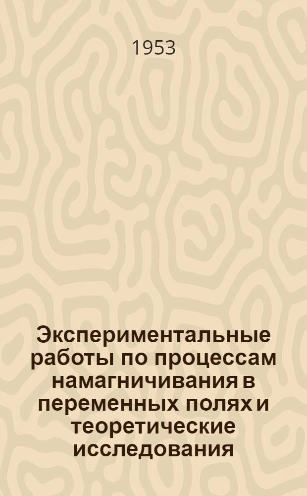 Экспериментальные работы по процессам намагничивания в переменных полях и теоретические исследования