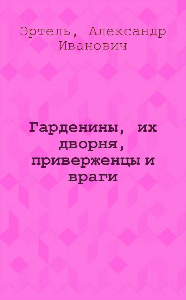 Гарденины, их дворня, приверженцы и враги : Роман : В 2 ч