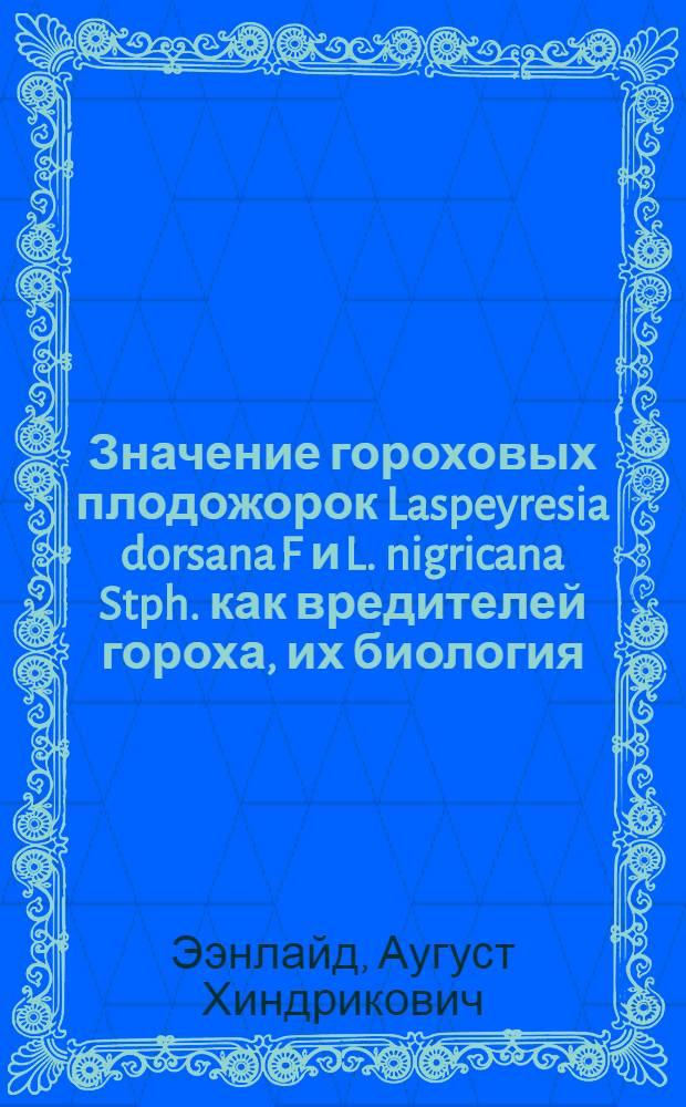 Значение гороховых плодожорок Laspeyresia dorsana F и L. nigricana Stph. как вредителей гороха, их биология, экология и возможности борьбы с ними : Автореферат дис., представл. на соискание учен. степени кандидата с.-х. наук