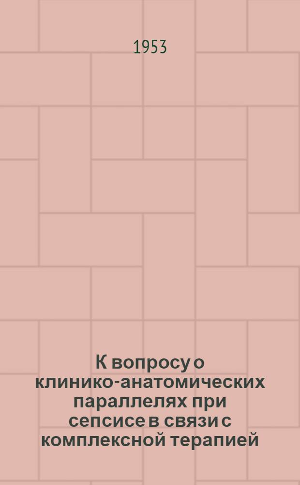 К вопросу о клинико-анатомических параллелях при сепсисе в связи с комплексной терапией : Автореферат дис. на соискание учен. степени кандидата мед. наук
