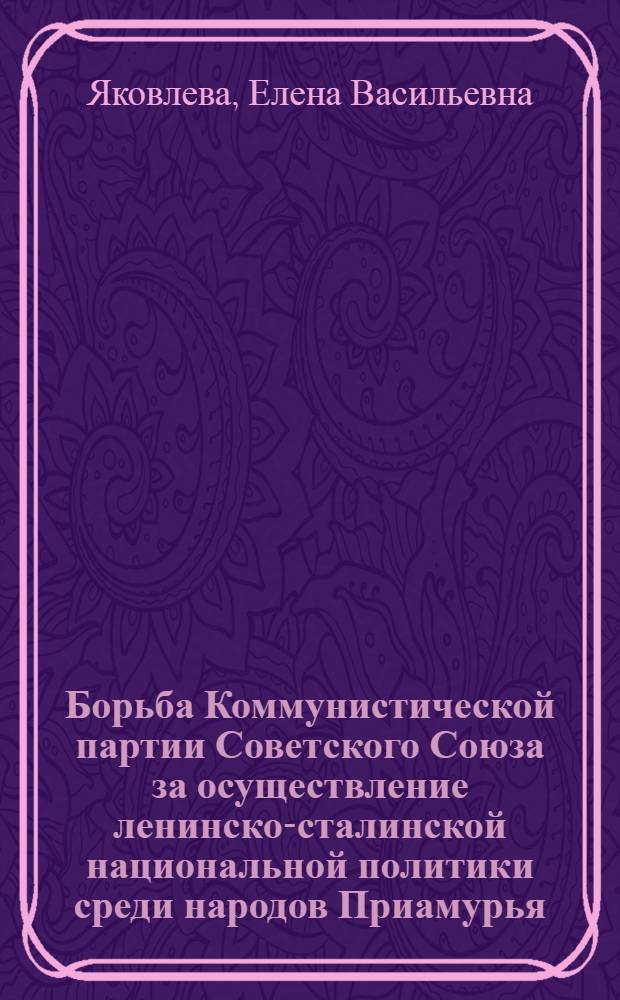 Борьба Коммунистической партии Советского Союза за осуществление ленинско-сталинской национальной политики среди народов Приамурья (период 1923-1936 гг.) : Автореферат дис. на соискание учен. степени кандидата ист. наук