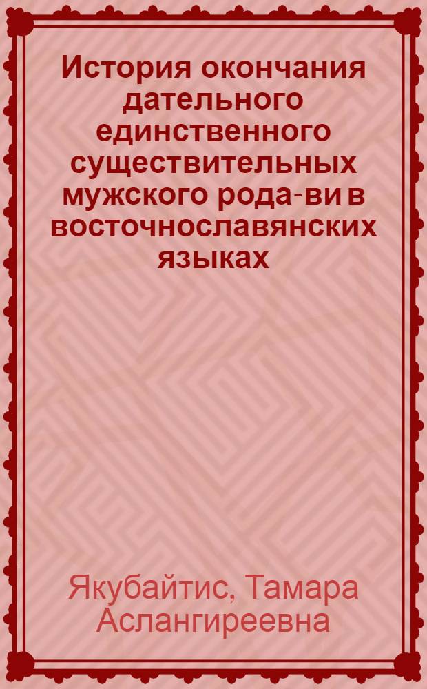 История окончания дательного единственного существительных мужского рода -ови в восточнославянских языках : Автореферат дис., представл. на соискание учен. степени кандидата филол. наук