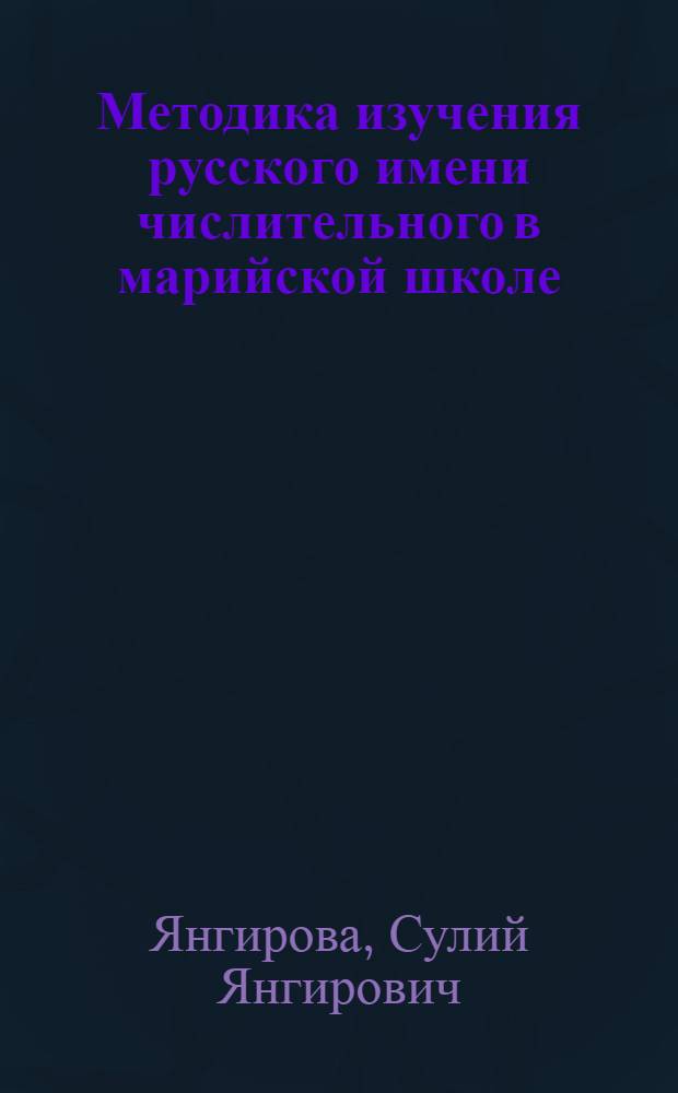 Методика изучения русского имени числительного в марийской школе : Автореферат дис. на соискание учен. степени кандидата пед. наук (по методике рус. яз. в нерус. школе)