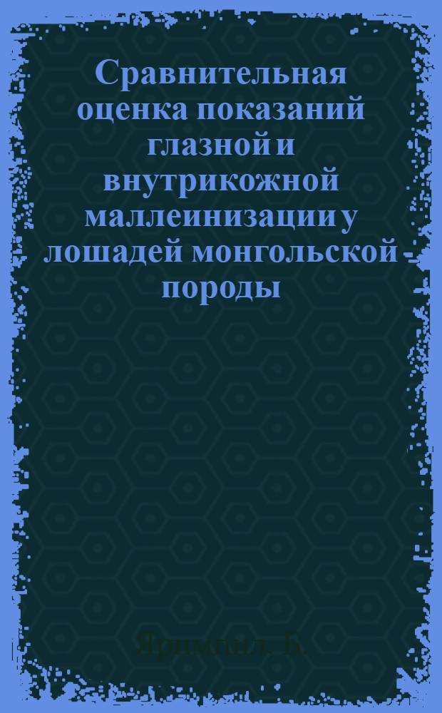 Сравнительная оценка показаний глазной и внутрикожной маллеинизации у лошадей монгольской породы : (Производ. опыт) : Автореферат дис. на соискание учен. степени кандидата вет. наук