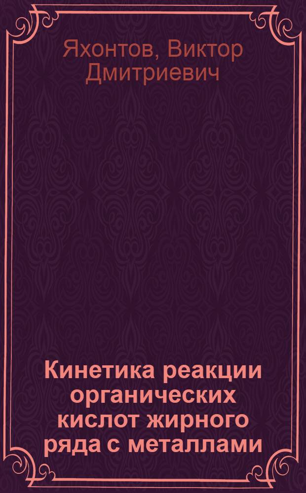 Кинетика реакции органических кислот жирного ряда с металлами : Автореферат дис. на соискание учен. степени доктора техн. наук