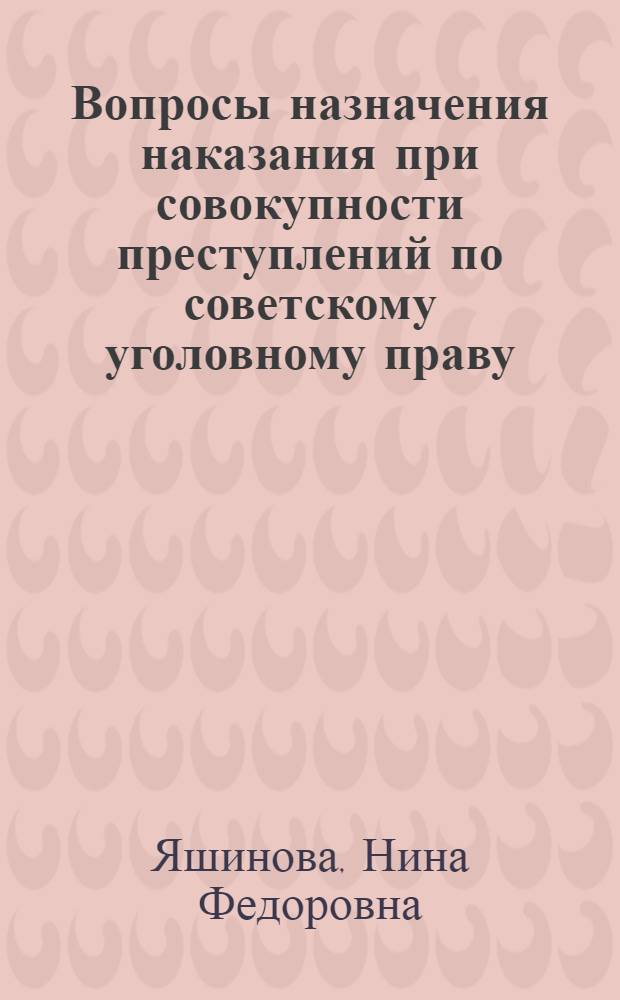 Вопросы назначения наказания при совокупности преступлений по советскому уголовному праву : Автореферат дис. на соискание учен. степ. канд. юрид. наук