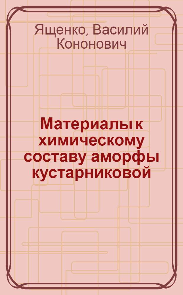 Материалы к химическому составу аморфы кустарниковой (Amorfa fruticosa L.) : Автореферат дис. на соискание учен. степени кандидата фармац. наук