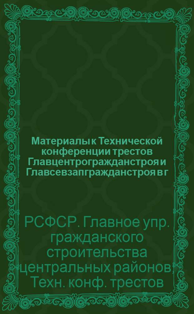 Материалы к Технической конференции трестов Главцентрогражданстроя и Главсевзапгражданстроя в г. Воронеже. 11-13 июля 1950 г.