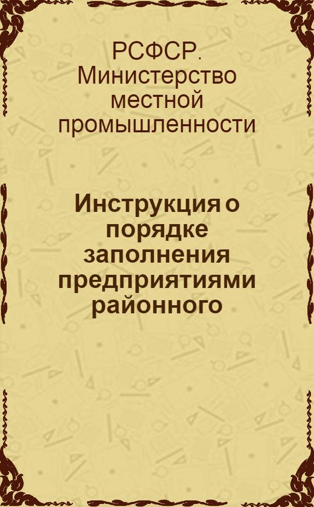 Инструкция о порядке заполнения предприятиями районного (городского), АССР и областного подчинения форм годового отчета по основной деятельности за 1954 год