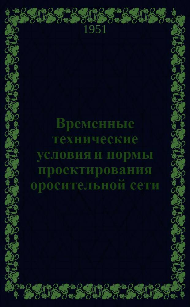 Временные технические условия и нормы проектирования оросительной сети : Утв. 14/IX 1950 г