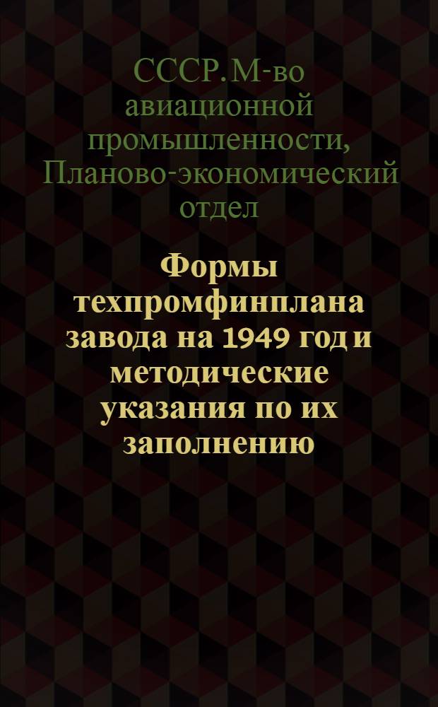 Формы техпромфинплана завода на 1949 год и методические указания по их заполнению