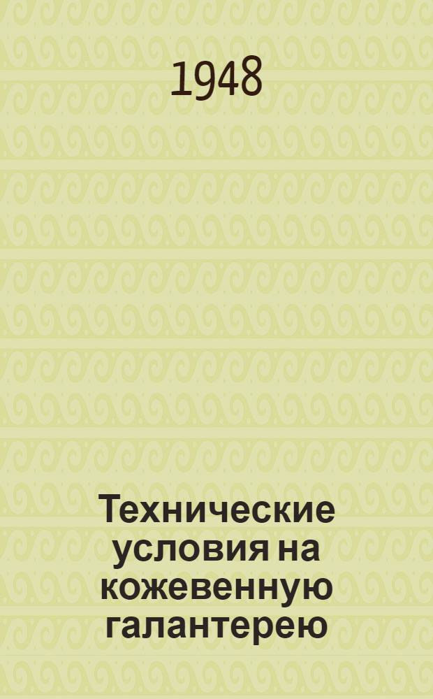 Технические условия на кожевенную галантерею : Врем. техн. условия М-ва легкой пром-сти и М-ва торговли СССР на кожев. галантерею : Типовые техн. условия М-ва местной пром-сти РСФСР на кожев. галантерею