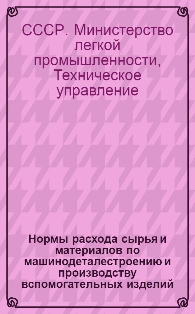 Нормы расхода сырья и материалов по машинодеталестроению и производству вспомогательных изделий