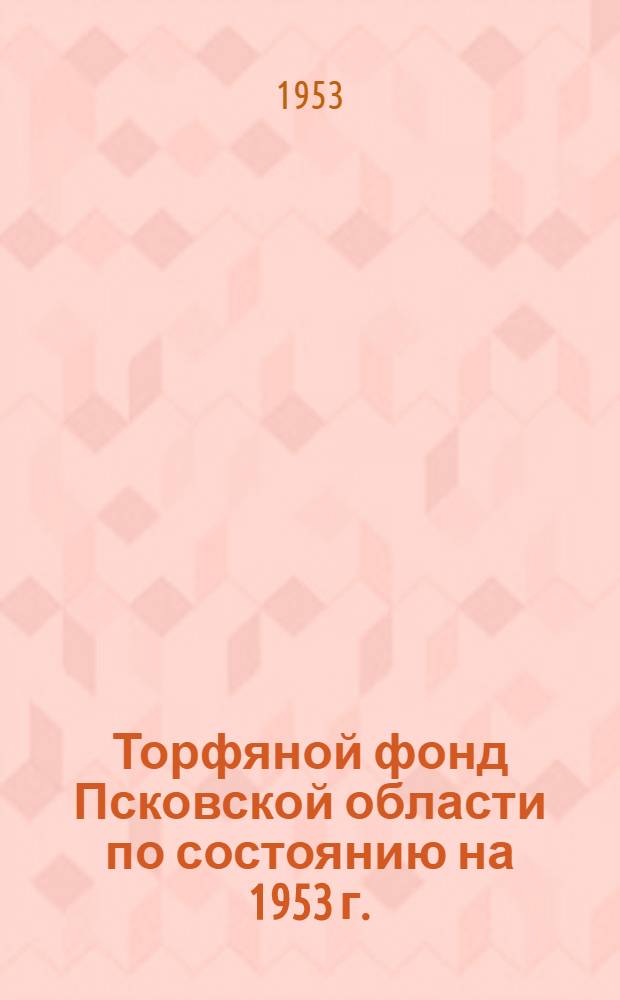Торфяной фонд Псковской области по состоянию на 1953 г.