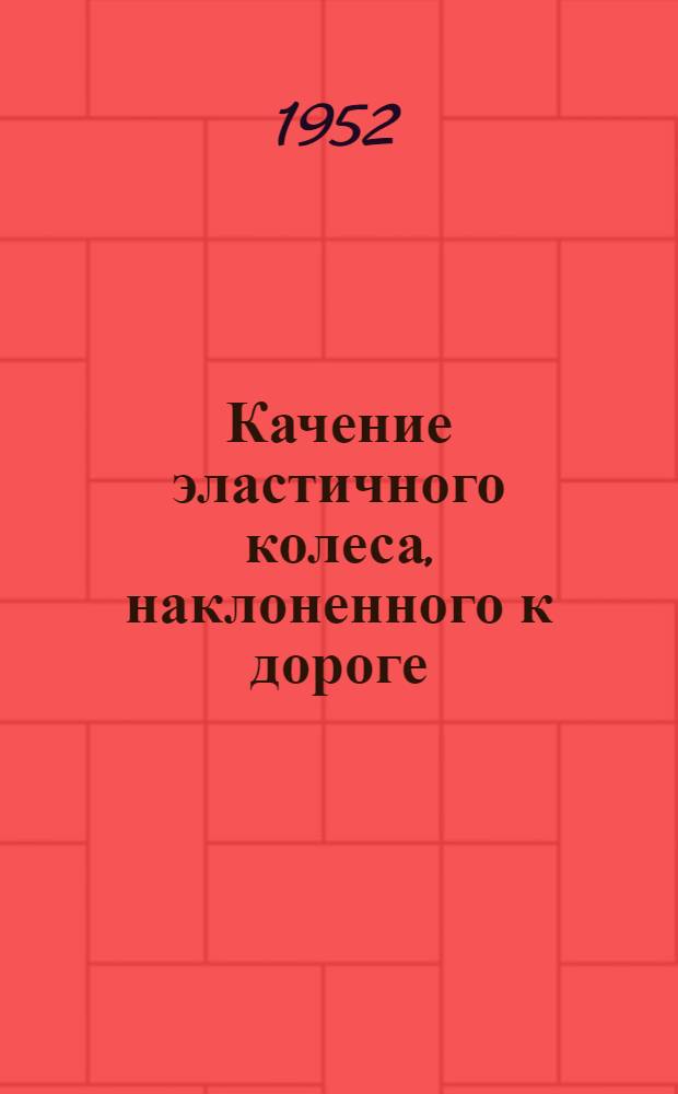 Качение эластичного колеса, наклоненного к дороге : Автореферат дис. на соискание учен. степени канд. техн. наук