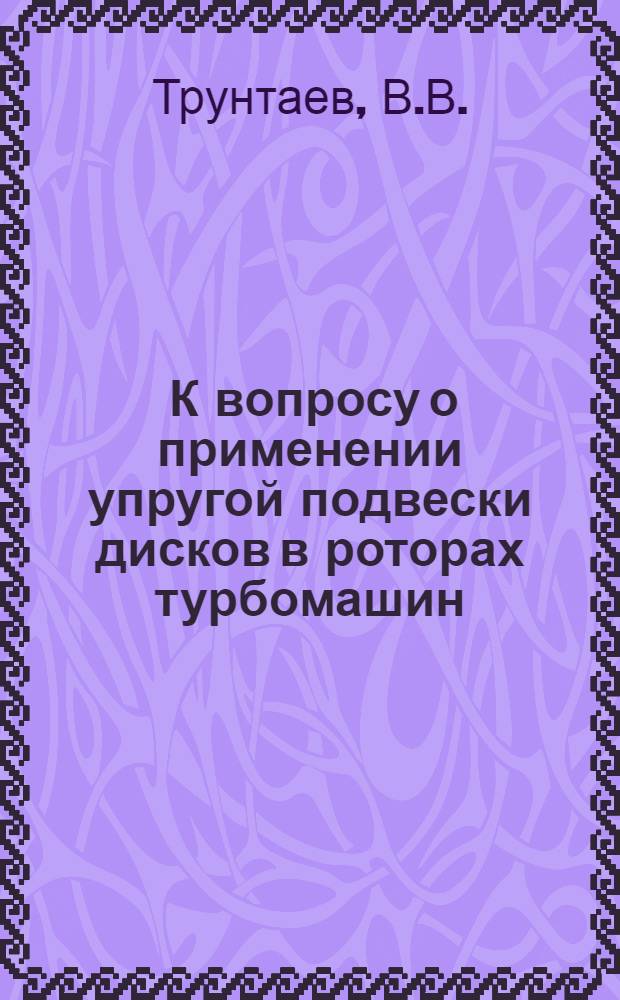 [К вопросу о применении упругой подвески дисков в роторах турбомашин]