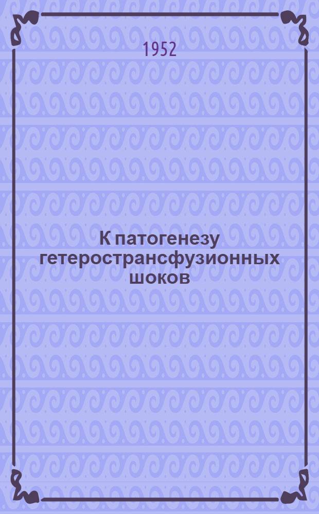 К патогенезу гетеространсфузионных шоков (обмен тканей при гетеространсфузионных и рефлексогенных шоковых реакциях) : Автореферат дис. на соискание учен. степени канд. мед. наук