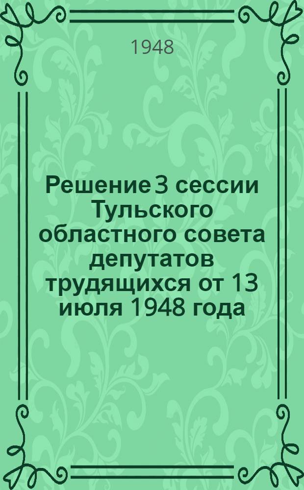 Решение 3 сессии Тульского областного совета депутатов трудящихся от 13 июля 1948 года. Об итогах работы государственной местной и кооперативной промышленности за первое полугодие 1948 года