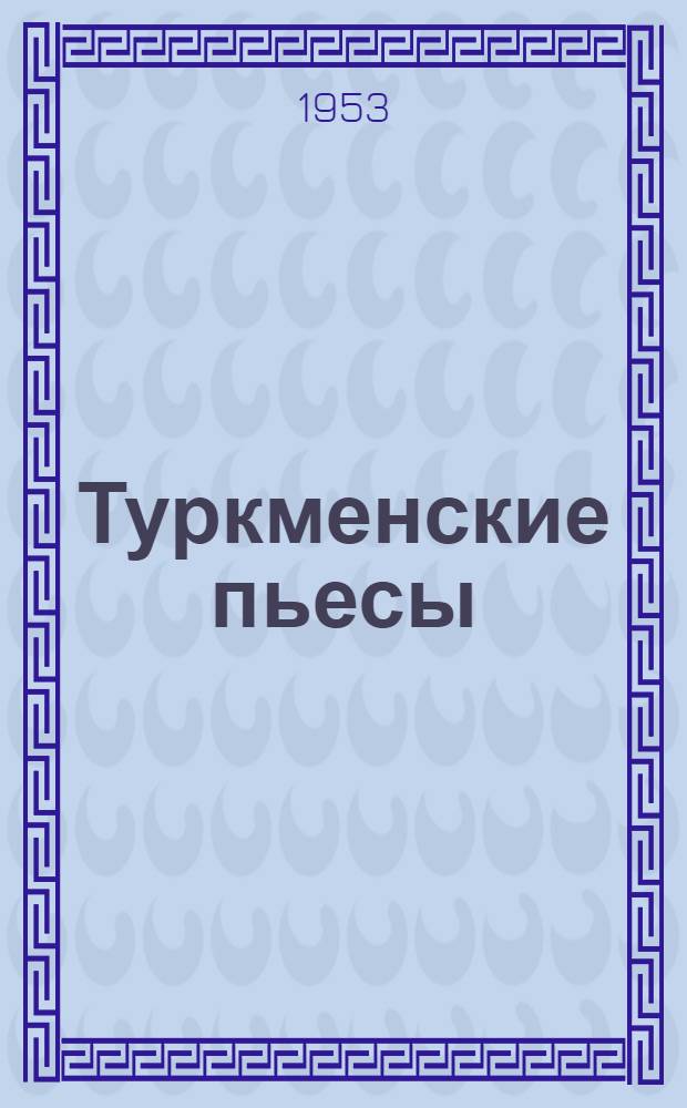 Туркменские пьесы : Пер. с туркм.