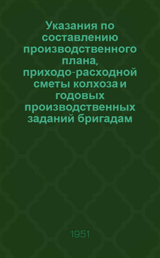 Указания по составлению производственного плана, приходо-расходной сметы колхоза и годовых производственных заданий бригадам, звеньям и животноводческим фермам
