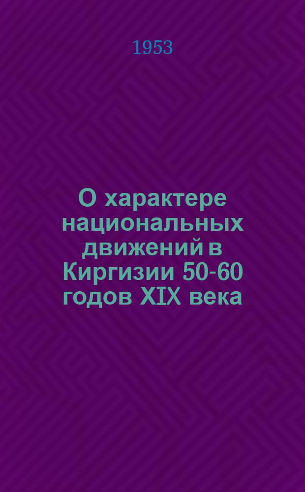 О характере национальных движений в Киргизии 50-60 годов ХIX века : (Тезисы содоклада)