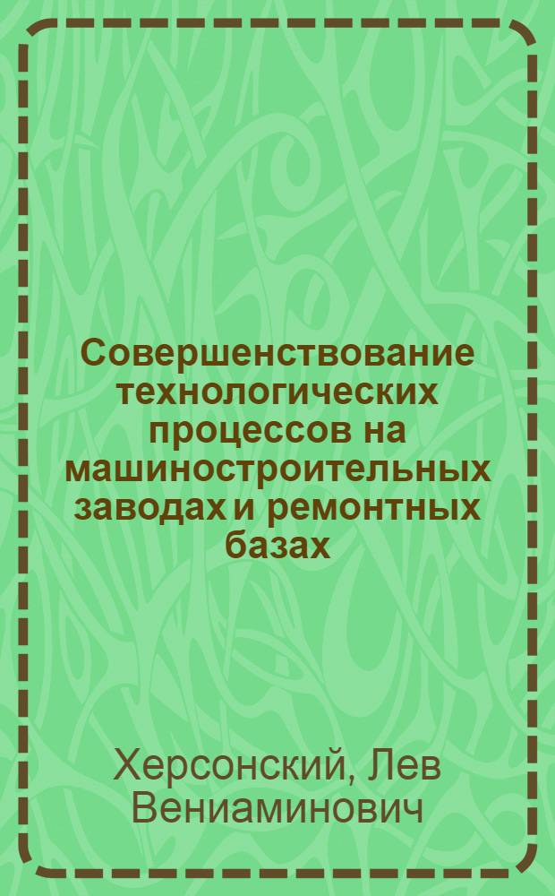 Совершенствование технологических процессов на машиностроительных заводах и ремонтных базах