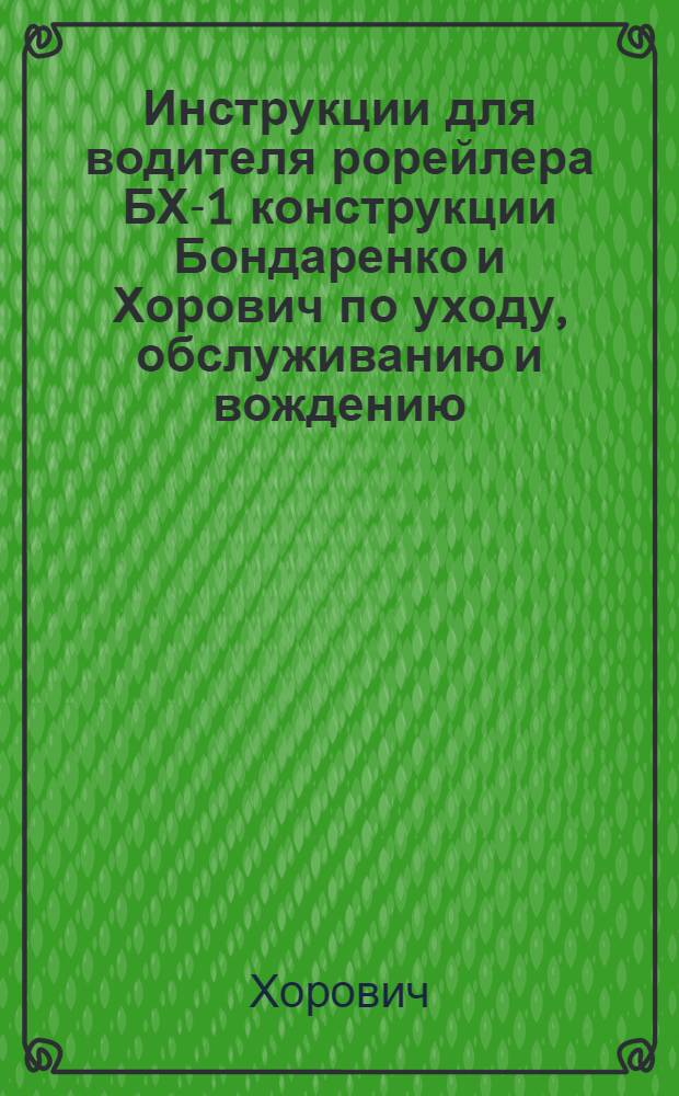 Инструкции для водителя рорейлера БХ-1 конструкции Бондаренко и Хорович по уходу, обслуживанию и вождению : Утв. МПС 12/VI-1947 г