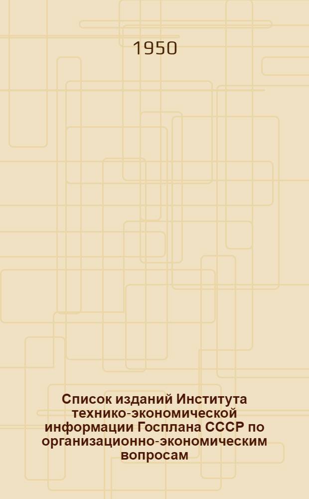 Список изданий Института технико-экономической информации Госплана СССР по организационно-экономическим вопросам