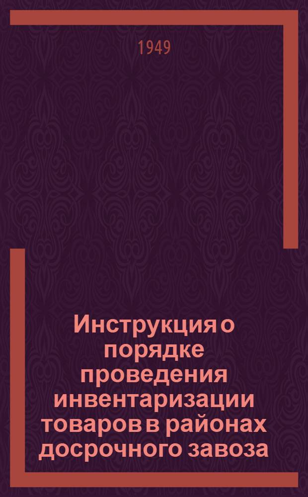 Инструкция о порядке проведения инвентаризации товаров в районах досрочного завоза : Утв. М-вом торговли СССР и Центросоюзом в авг. 1949 г.