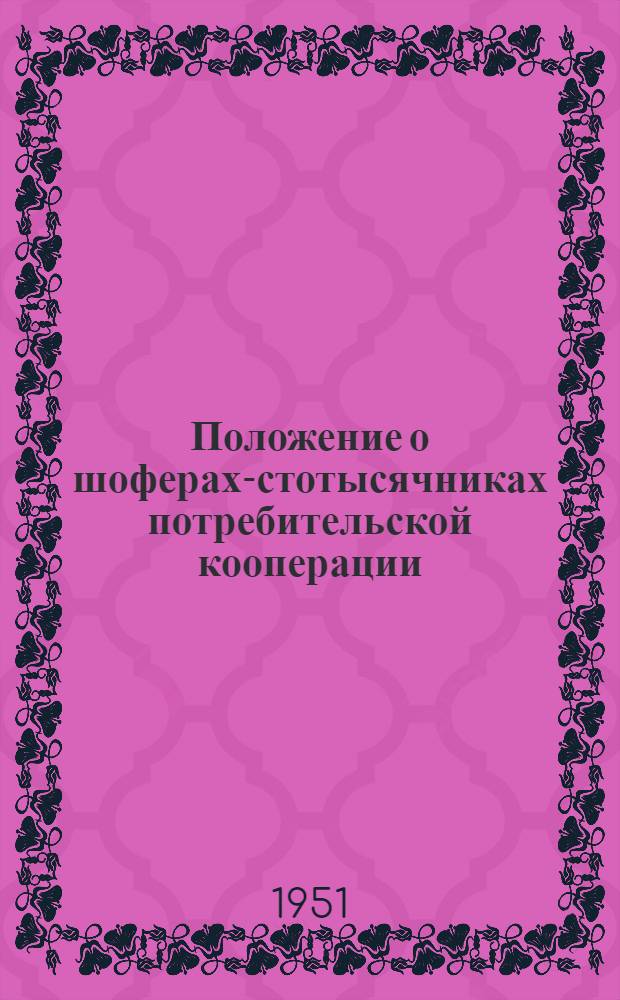 Положение о шоферах-стотысячниках потребительской кооперации : Утв. 17/II 1951 г.