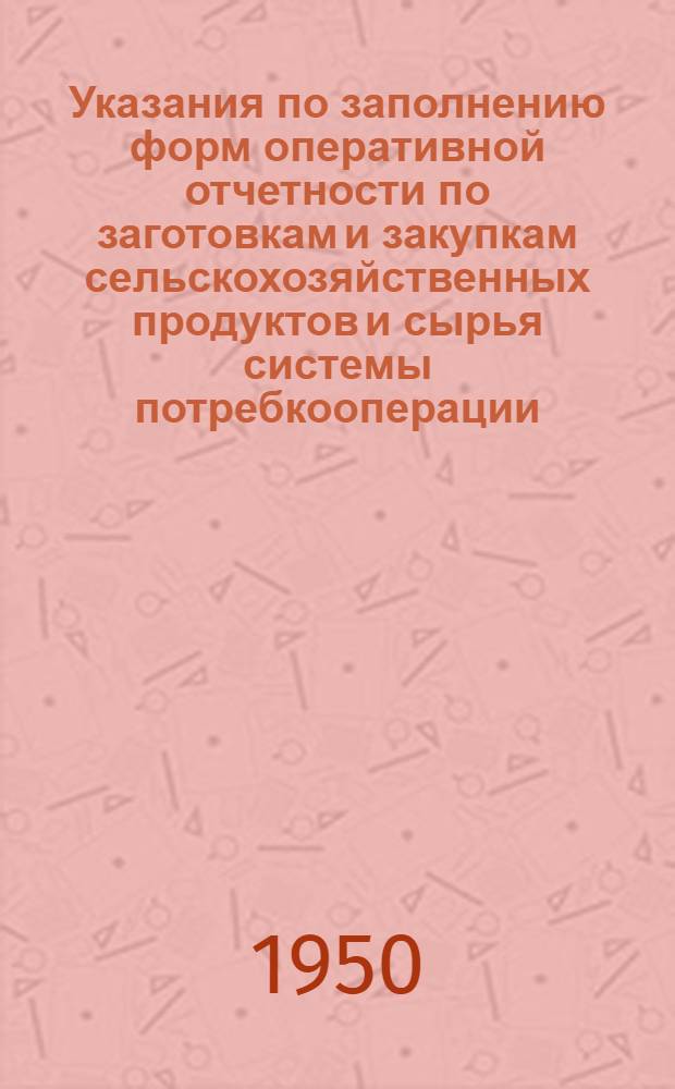 Указания по заполнению форм оперативной отчетности по заготовкам и закупкам сельскохозяйственных продуктов и сырья системы потребкооперации