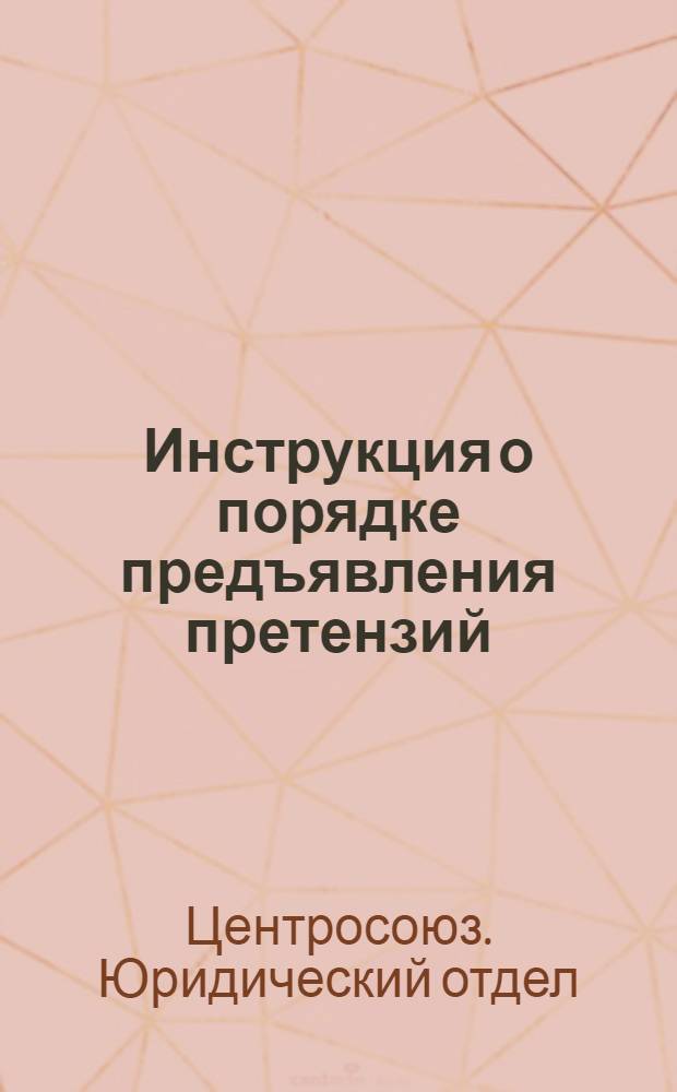 Инструкция о порядке предъявления претензий : Прил. к постановлению Правления Облпотребсоюза от 27 июля 1949 г