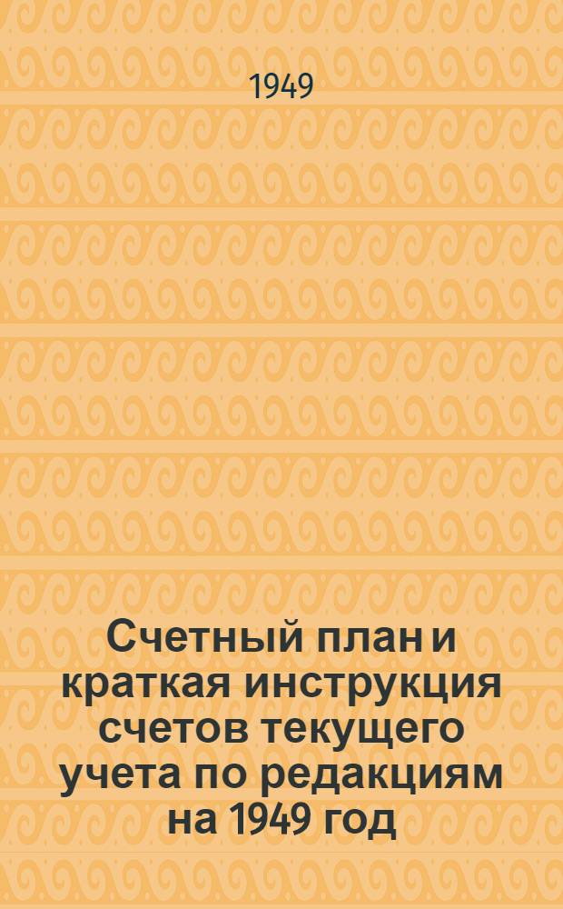 Счетный план и краткая инструкция счетов текущего учета по редакциям на 1949 год